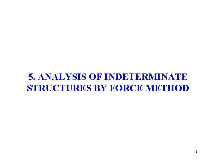 5. ANALYSIS OF INDETERMINATE STRUCTURES BY FORCE METHOD 1 