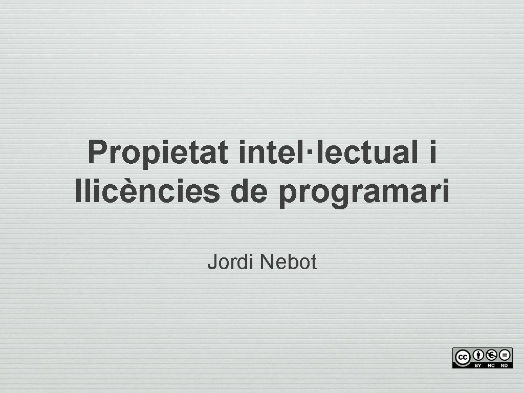 Propietat intel·lectual i llicències de programari Jordi Nebot 