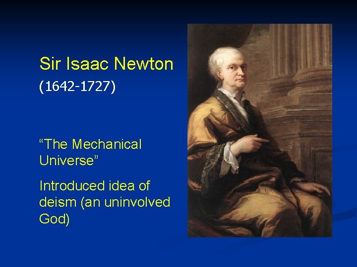 Sir Isaac Newton (1642 -1727) “The Mechanical Universe” Introduced idea of deism (an uninvolved
