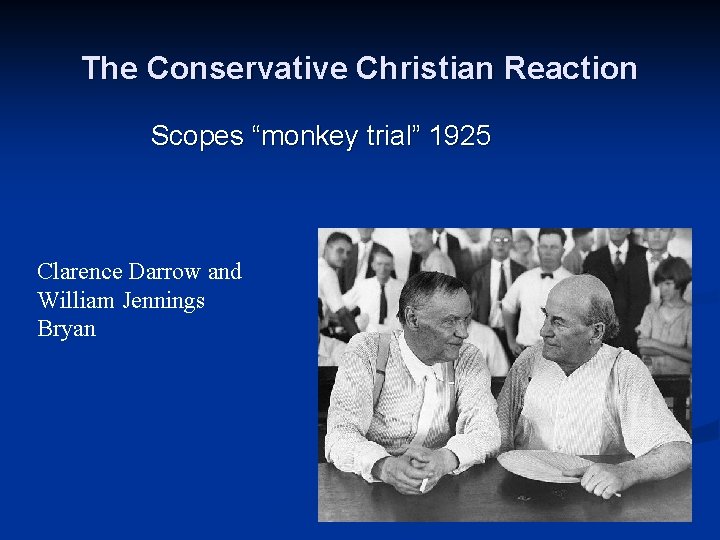 The Conservative Christian Reaction Scopes “monkey trial” 1925 Clarence Darrow and William Jennings Bryan