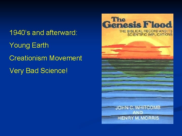 1940’s and afterward: Young Earth Creationism Movement Very Bad Science! 