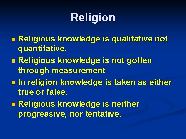 Religion Religious knowledge is qualitative not quantitative. n Religious knowledge is not gotten through