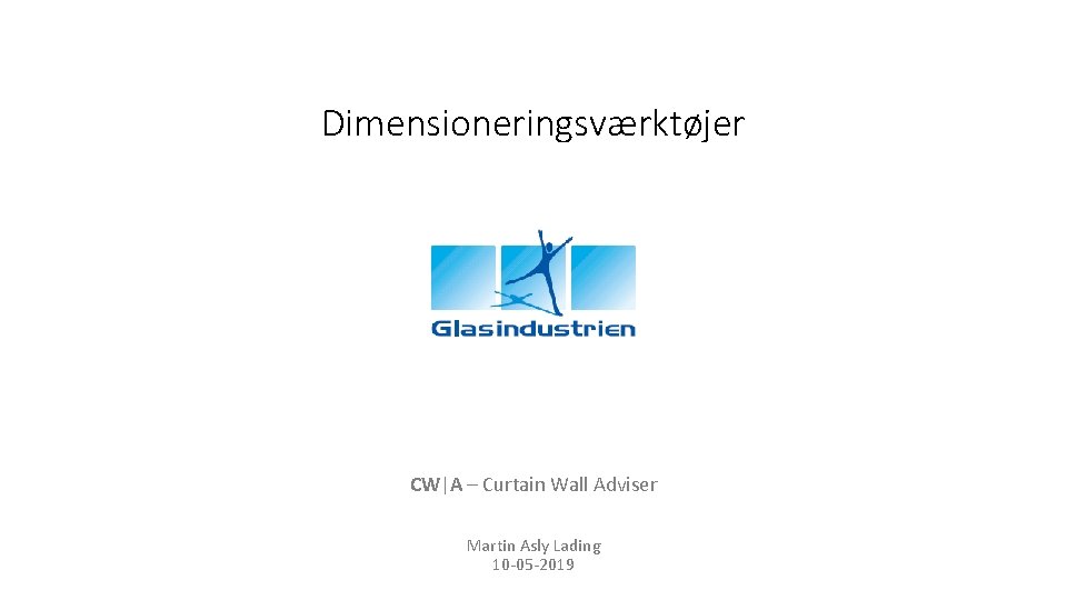 Dimensioneringsværktøjer CW|A – Curtain Wall Adviser Martin Asly Lading 10 -05 -2019 