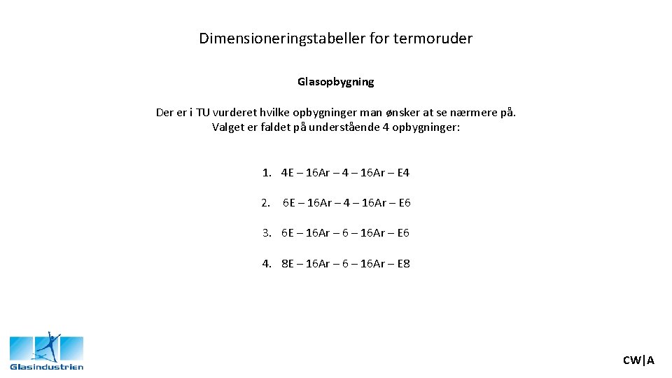 Dimensioneringstabeller for termoruder Glasopbygning Der er i TU vurderet hvilke opbygninger man ønsker at