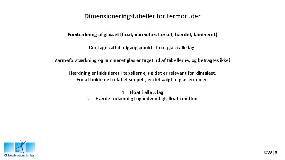 Dimensioneringstabeller for termoruder Forstærkning af glasset (float, varmeforstærket, hærdet, lamineret) Der tages altid udgangspunkt