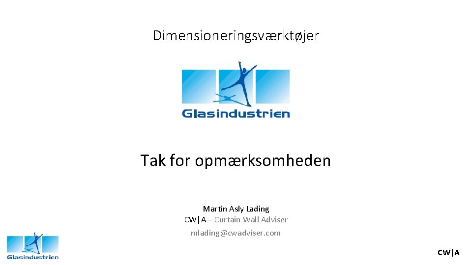 Dimensioneringsværktøjer Tak for opmærksomheden Martin Asly Lading CW|A – Curtain Wall Adviser mlading@cwadviser. com