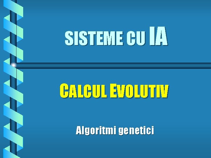 SISTEME CU IA CALCUL EVOLUTIV Algoritmi genetici 