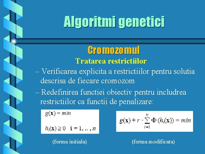 Algoritmi genetici Cromozomul Tratarea restrictiilor – Verificarea explicita a restrictiilor pentru solutia descrisa de