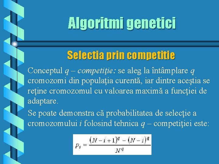 Algoritmi genetici Selectia prin competitie Conceptul q – competiţie: se aleg la întâmplare q