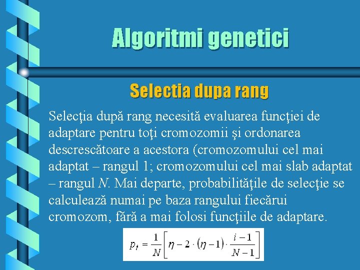 Algoritmi genetici Selectia dupa rang Selecţia după rang necesită evaluarea funcţiei de adaptare pentru