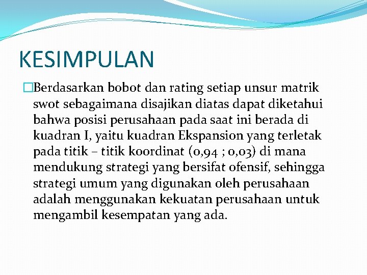 KESIMPULAN �Berdasarkan bobot dan rating setiap unsur matrik swot sebagaimana disajikan diatas dapat diketahui