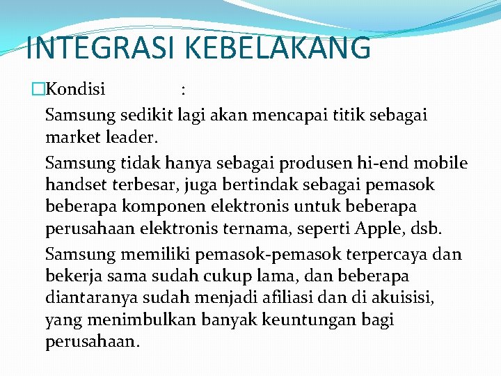 INTEGRASI KEBELAKANG �Kondisi : Samsung sedikit lagi akan mencapai titik sebagai market leader. Samsung