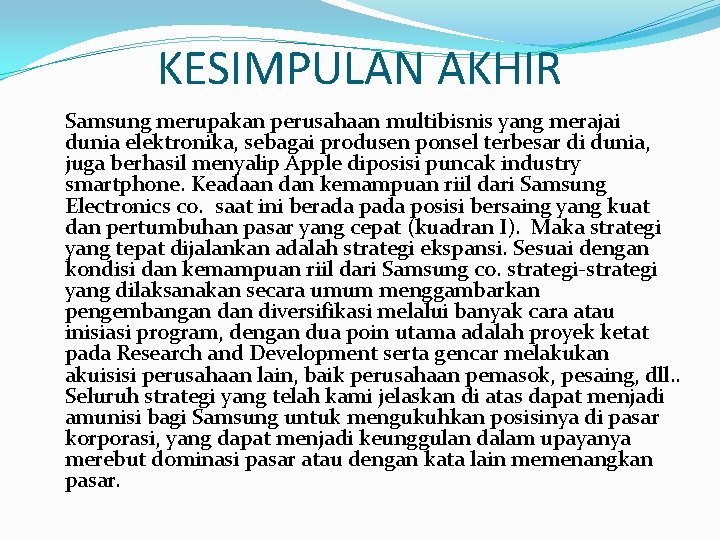 KESIMPULAN AKHIR Samsung merupakan perusahaan multibisnis yang merajai dunia elektronika, sebagai produsen ponsel terbesar