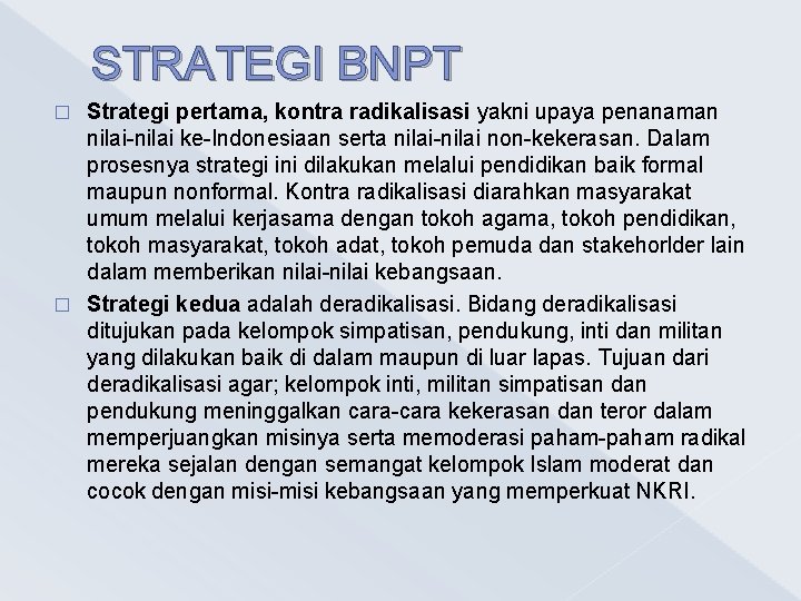 STRATEGI BNPT Strategi pertama, kontra radikalisasi yakni upaya penanaman nilai-nilai ke-Indonesiaan serta nilai-nilai non-kekerasan.