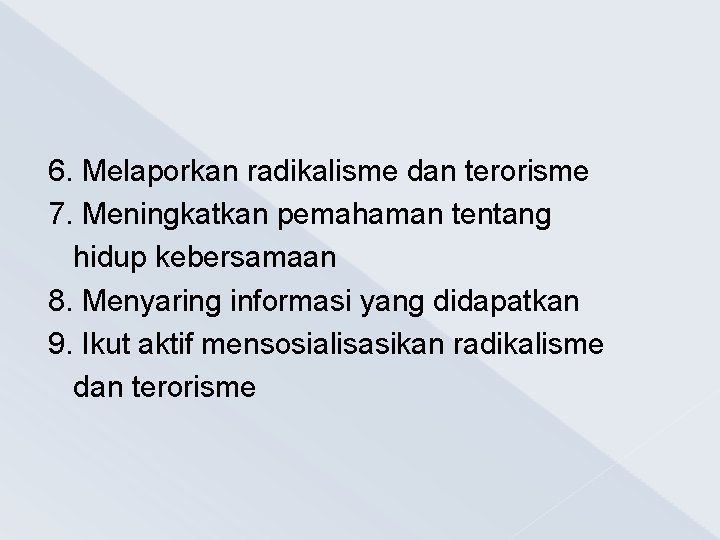 6. Melaporkan radikalisme dan terorisme 7. Meningkatkan pemahaman tentang hidup kebersamaan 8. Menyaring informasi