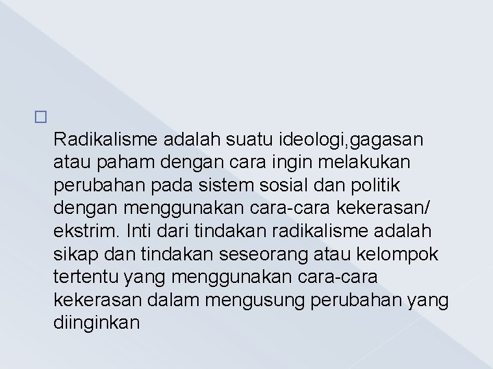 � Radikalisme adalah suatu ideologi, gagasan atau paham dengan cara ingin melakukan perubahan pada