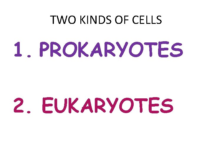 TWO KINDS OF CELLS 1. PROKARYOTES 2. EUKARYOTES TWO KINDS OF CELLS 1. PROKARYOTES 2. EUKARYOTES
