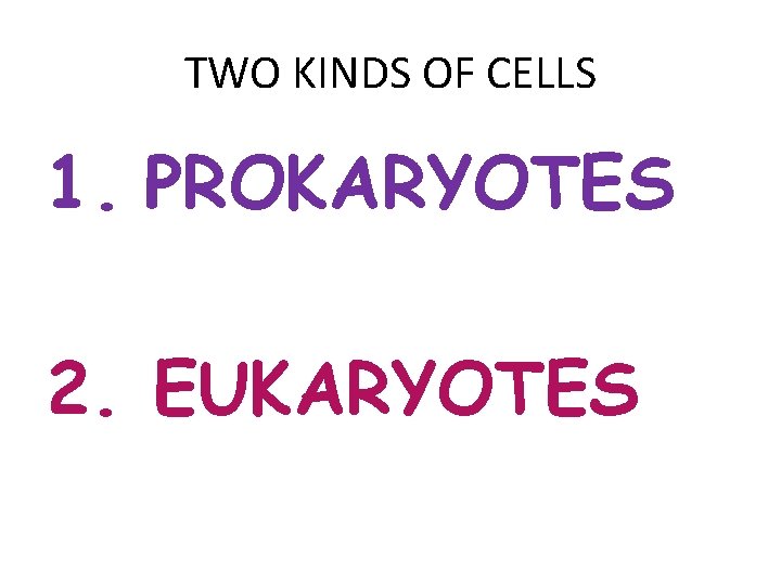 TWO KINDS OF CELLS 1. PROKARYOTES 2. EUKARYOTES 