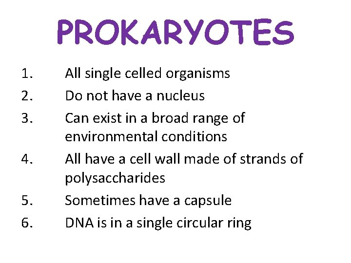 PROKARYOTES 1. 2. 3. 4. 5. 6. All single celled organisms Do not have PROKARYOTES 1. 2. 3. 4. 5. 6. All single celled organisms Do not have