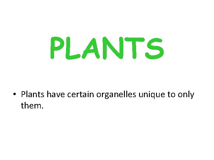 PLANTS • Plants have certain organelles unique to only them. PLANTS • Plants have certain organelles unique to only them.