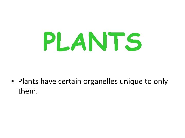 PLANTS • Plants have certain organelles unique to only them. 