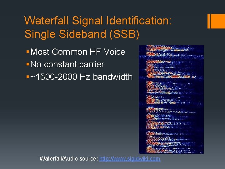 Waterfall Signal Identification: Single Sideband (SSB) § Most Common HF Voice § No constant
