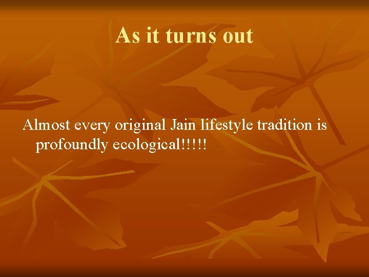 As it turns out Almost every original Jain lifestyle tradition is profoundly ecological!!!!! 