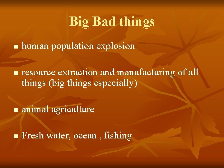 Big Bad things n n human population explosion resource extraction and manufacturing of all