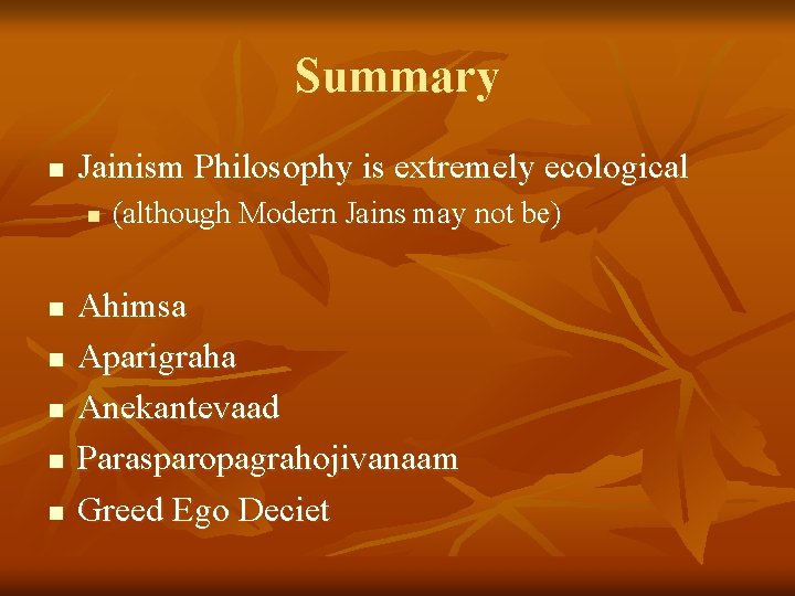 Summary n Jainism Philosophy is extremely ecological n n n (although Modern Jains may