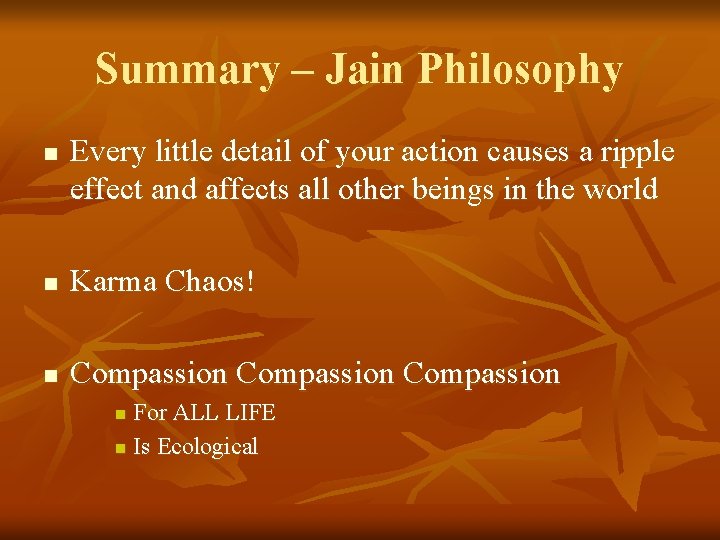 Summary – Jain Philosophy n Every little detail of your action causes a ripple