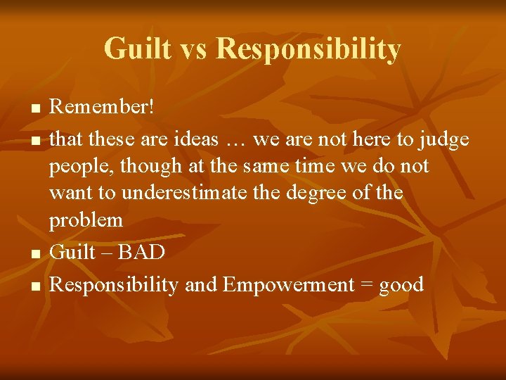 Guilt vs Responsibility n n Remember! that these are ideas … we are not