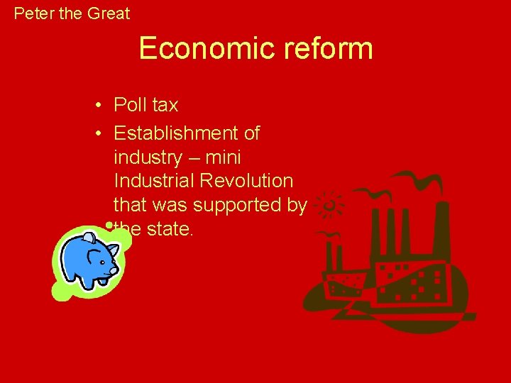 Peter the Great Economic reform • Poll tax • Establishment of industry – mini Peter the Great Economic reform • Poll tax • Establishment of industry – mini