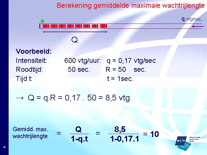 Berekening gemiddelde maximale wachtrijlengte q vtg/sec. Q Voorbeeld: Intensiteit: Roodtijd: Tijd t: 600 vtg/uur: