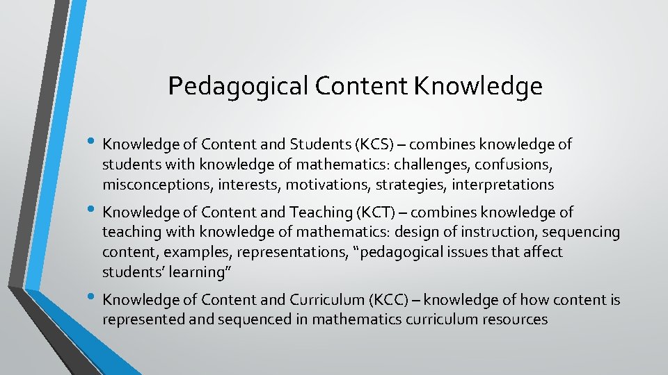 Pedagogical Content Knowledge • Knowledge of Content and Students (KCS) – combines knowledge of