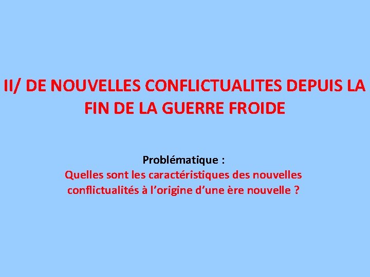 II/ DE NOUVELLES CONFLICTUALITES DEPUIS LA FIN DE LA GUERRE FROIDE Problématique : Quelles