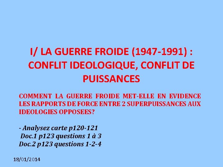 I/ LA GUERRE FROIDE (1947 -1991) : CONFLIT IDEOLOGIQUE, CONFLIT DE PUISSANCES COMMENT LA