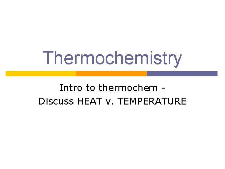 Thermochemistry Intro to thermochem Discuss HEAT v. TEMPERATURE 