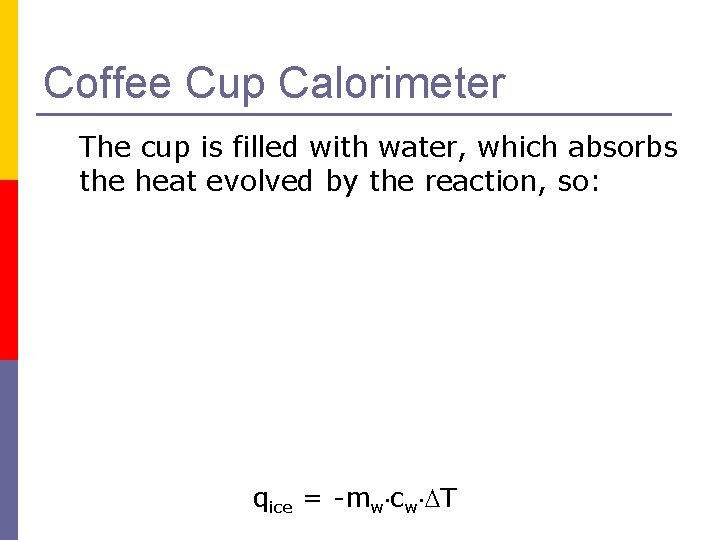 Coffee Cup Calorimeter The cup is filled with water, which absorbs the heat evolved