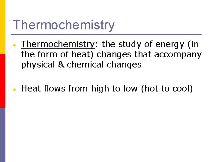 Thermochemistry Thermochemistry: the study of energy (in the form of heat) changes that accompany