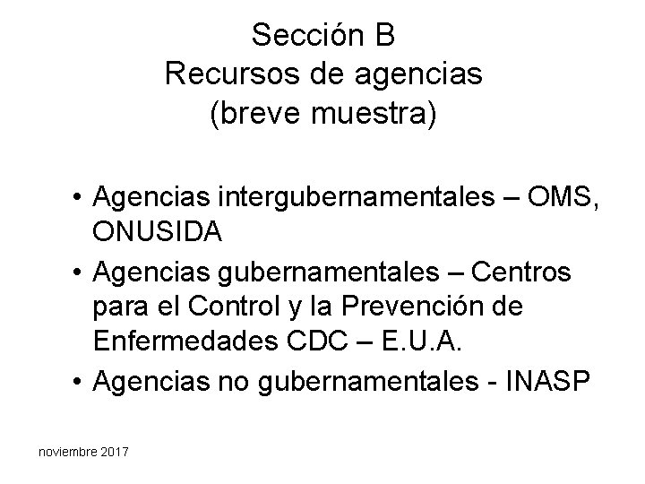 Sección B Recursos de agencias (breve muestra) • Agencias intergubernamentales – OMS, ONUSIDA •