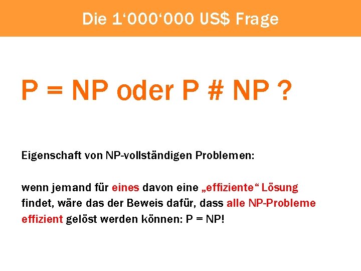 Die 1‘ 000 US$ Frage P = NP oder P # NP ? Eigenschaft