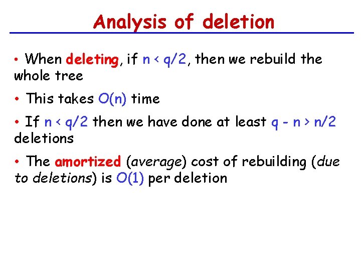 Analysis of deletion • When deleting, if n < q/2, then we rebuild the