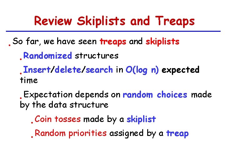 Review Skiplists and Treaps • So far, we have seen treaps and skiplists •