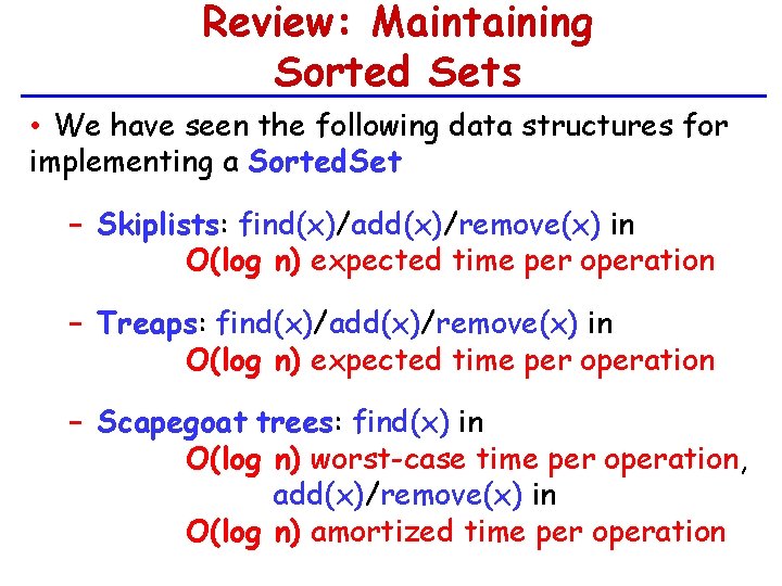 Review: Maintaining Sorted Sets • We have seen the following data structures for implementing