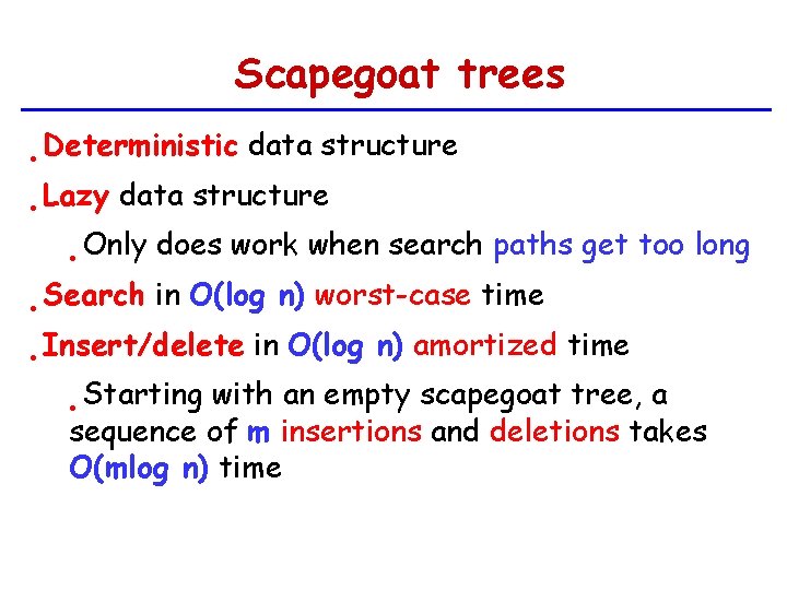 Scapegoat trees • Deterministic data structure • Lazy data structure • Only • Search
