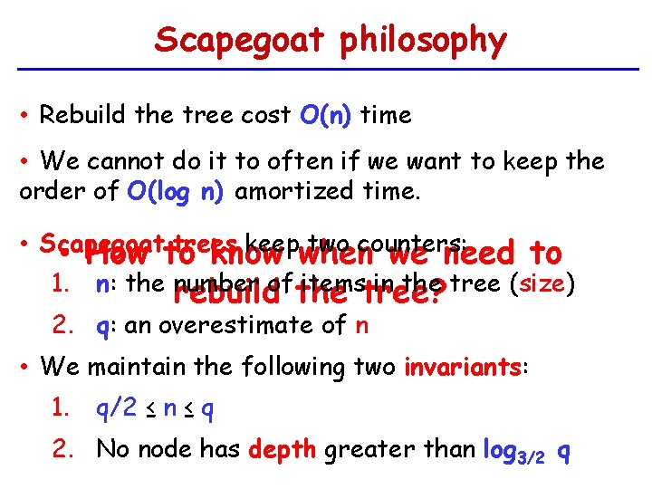 Scapegoat philosophy • Rebuild the tree cost O(n) time • We cannot do it