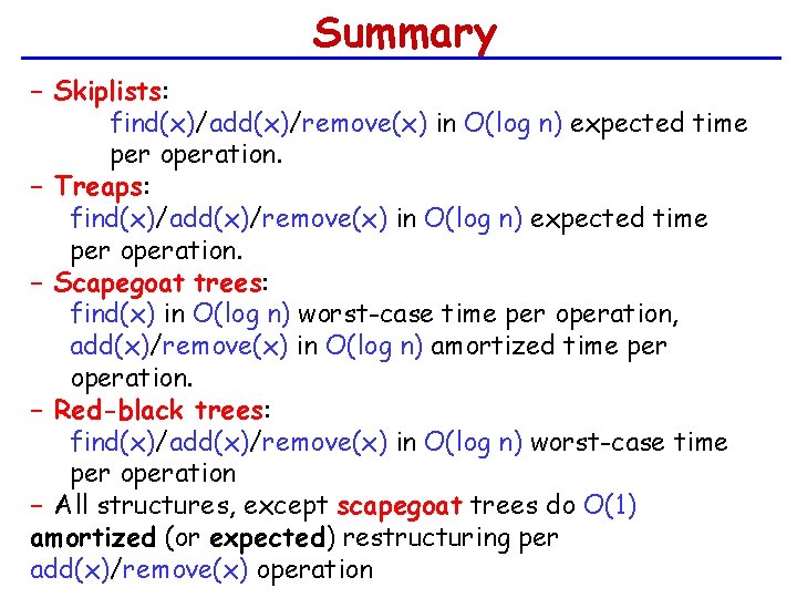 Summary − Skiplists: find(x)/add(x)/remove(x) in O(log n) expected time per operation. − Treaps: find(x)/add(x)/remove(x)