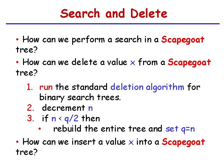 Search and Delete • How can we perform a search in a Scapegoat tree?
