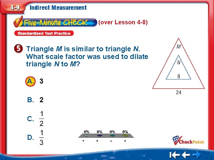 (over Lesson 4 -8) Triangle M is similar to triangle N. What scale factor