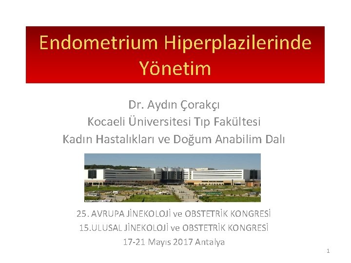 Endometrium Hiperplazilerinde Yönetim Dr. Aydın Çorakçı Kocaeli Üniversitesi Tıp Fakültesi Kadın Hastalıkları ve Doğum